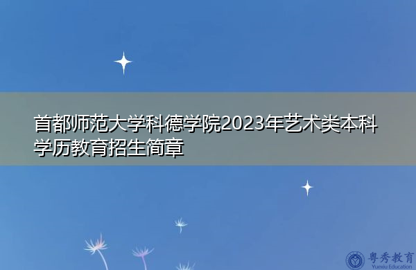 首都师范大学科德学院2023年艺术类本科学历教育招生简章