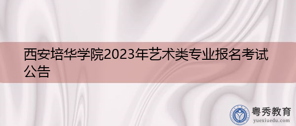 西安培华学院2023年艺术类专业报名考试公告