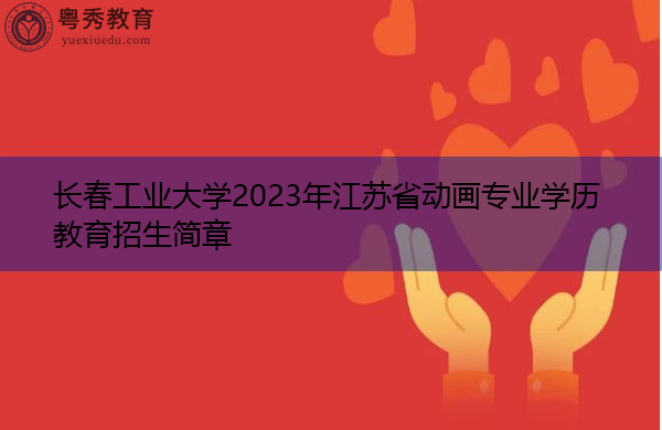 长春工业大学2023年江苏省动画专业学历教育招生简章
