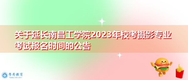 关于延长南昌工学院2023年校考摄影专业考试报名时间的公告
