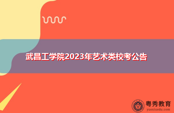 武昌工学院2023年艺术类校考公告
