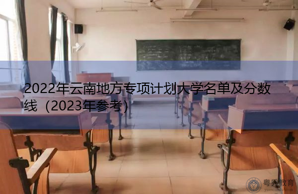 2022年云南地方专项计划大学名单及分数线（2023年参考）