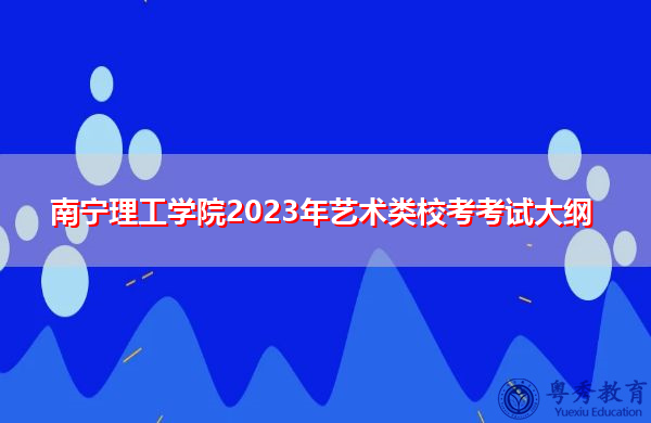 南宁理工学院2023年艺术类校考考试大纲