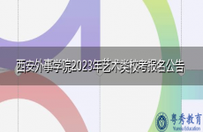 西安外事学院2023年艺术类校考报名公告
