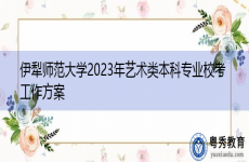 伊犁师范大学2023年艺术类本科专业校考工作方案
