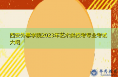 西安外事学院2023年艺术类校考专业考试大纲
