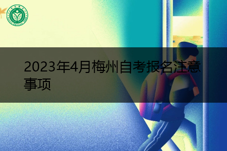 2023年4月梅州自考报名注意事项