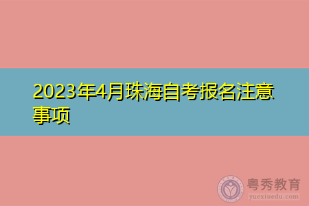 2023年4月珠海自考报名注意事项
