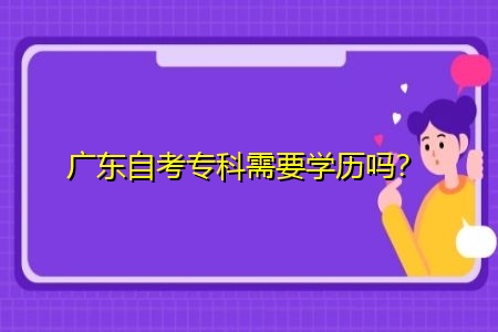 广东自考专科需要学历吗？